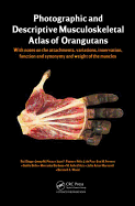 Photographic and Descriptive Musculoskeletal Atlas of Orangutans: With Notes on the Attachments, Variations, Innervation, Function and Synonymy and Weight of the Muscles