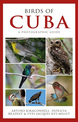 Photographic Guide to the Birds of Cuba - Kirkconnell, Arturo, and Bradley, Patricia E., and Rey-Millet, Yves-Jacques