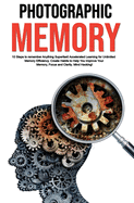 Photographic Memory: 10 Steps to Remember Anything Superfast! Accelerated Learning for Unlimited Memory Efficiency. Create Habits to Help You Improve Your Memory, Focus and Clarity. Mind Hacking!