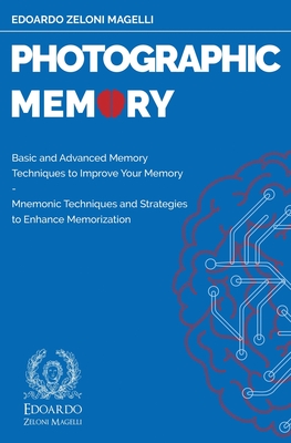 Photographic Memory: Basic and Advanced Memory Techniques to Improve Your Memory - Mnemonic Techniques and Strategies to Enhance Memorization - Zeloni Magelli, Edoardo