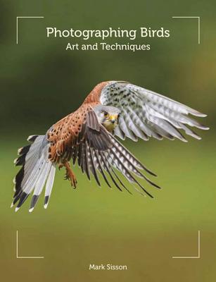 Photographing Birds: Art and Techniques - Sisson, Mark
