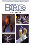Photographing Birds in the Wild: Photographic Hints and Tips - Hicks, Paul, and Hartwell, Russell, and Freeman, Malcolm, Dr.