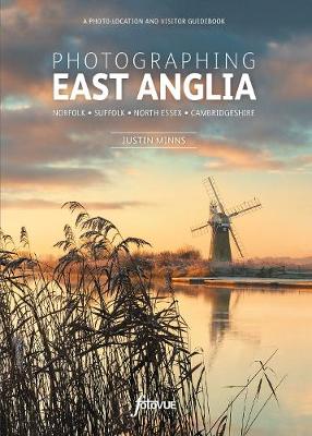 Photographing East Anglia: The Most Beautiful Places to Visit - Minns, Justin