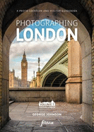 Photographing London - Central London: Volume 1 Central London 1: The Most Beautiful Places to Visit
