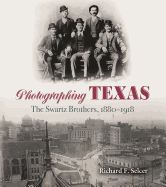Photographing Texas: The Swartz Brothers, 1880-1918