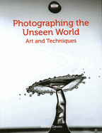Photographing the Unseen World: Art and Techniques