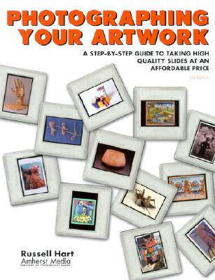 Photographing Your Artwork: A Step-By-Step Guide to Taking High Quality Slides at an Affordable Price - Hart, Russell