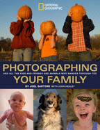 Photographing Your Family: And All the Kids and Friends and Animals Who Wander Through Too