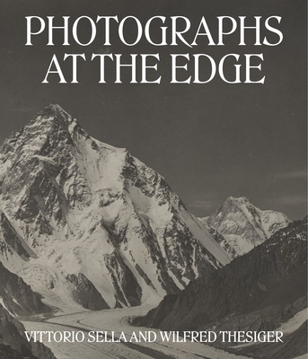 Photographs at the Edge - Vittorio Sella and Wilfred Thesiger - Hrtl, Roger, and Breashears, David, and Maitland, Alexander