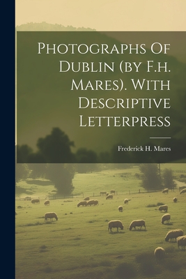 Photographs Of Dublin (by F.h. Mares). With Descriptive Letterpress - Mares, Frederick H