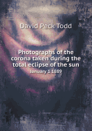 Photographs of the Corona Taken During the Total Eclipse of the Sun January 1 1889 - Todd, David Peck