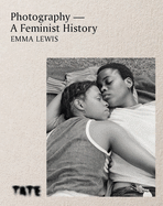 Photography - A Feminist History: A definitive look at women and non-binary photographers