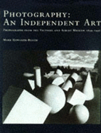 Photography, an Independent Art: Photographs from the Victoria and Albert Museum 1839-1996 - Haworth-Booth, Mark