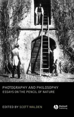 Photography and Philosophy: Essays on the Pencil of Nature - Walden, Scott (Editor)