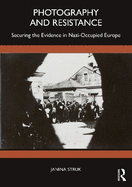 Photography and Resistance: Securing the Evidence in Nazi Occupied Europe
