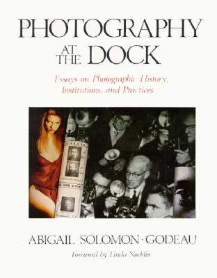 Photography at the Dock: Essays on Photographic History, Institutions, and Practices Volume 4 - Solomon-Godeau, Abigail