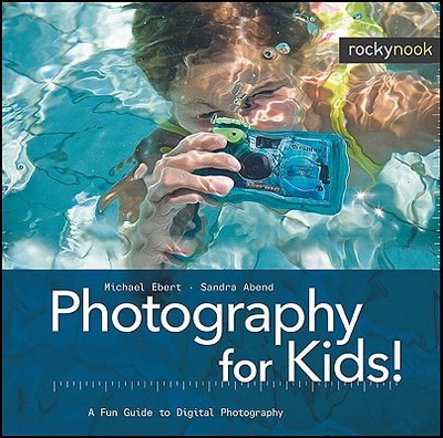 Photography for Kids!: A Fun Guide to Digital Photography - Ebert, Michael, and Abend, Sandra