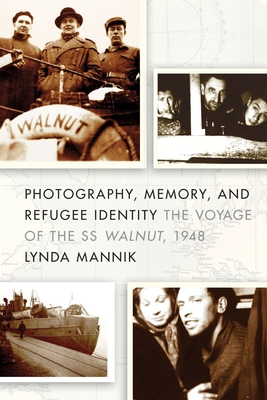 Photography, Memory, and Refugee Identity: The Voyage of the SS Walnut, 1948 - Mannik, Lynda