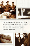 Photography, Memory, and Refugee Identity: The Voyage of the SS Walnut, 1948
