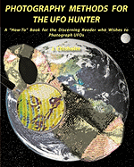 Photography Methods for the UFO Hunter: A "How-To" Book for the Discerning Reader who Wishes to Photograph UFOs