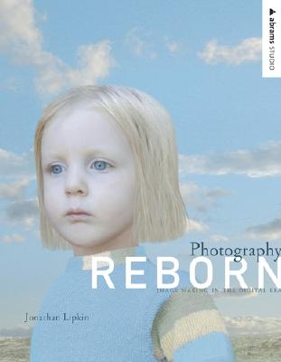 Photography Reborn: Image Making in the Digital Era - Lipkin, Jonathan