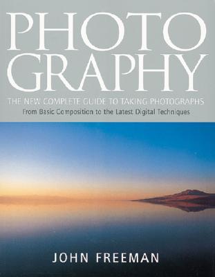 Photography: The New Complete Guide to Taking Photographs - Freeman, John