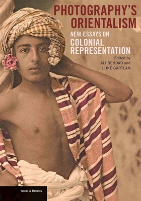 Photography's Orientalism: New Essays on Colonial Representation - Behdad, Ali (Editor), and Gartlan, Luke (Editor)