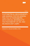Photometrical Measurements and Manual for the General Practice of Photometry; With Especial Reference to the Photometry of ARC and Incandescent Lamps