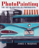Photopainting: The Art of Painting on Photographs - McKinnis, James A