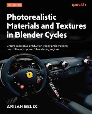 Photorealistic Materials and Textures in Blender Cycles: Create impressive production-ready projects using one of the most powerful rendering engines - Belec, Arijan