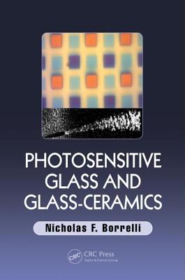 Photosensitive Glass and Glass-Ceramics - Borrelli, Nicholas F.
