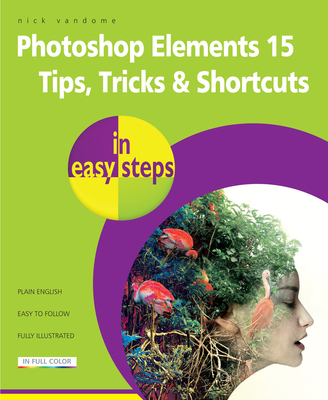 Photoshop Elements 15 Tips Tricks & Shortcuts in Easy Steps - Vandome, Nick