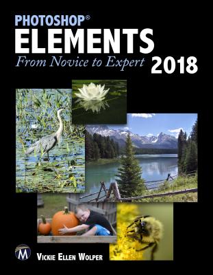 Photoshop Elements 2018: From Novice to Expert - Wolper, Vickie Ellen