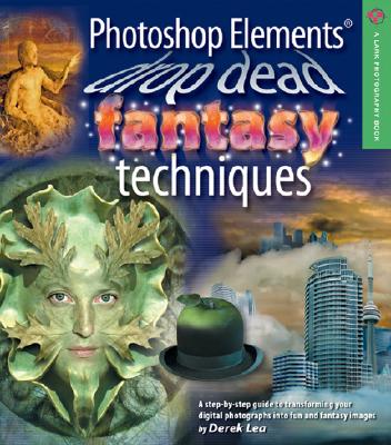 Photoshop Elements Drop Dead Fantasy Techniques - Lea, Derek