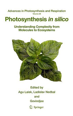 Photosynthesis in Silico: Understanding Complexity from Molecules to Ecosystems - Laisk, Agu (Editor), and Nedbal, Ladislav (Editor), and Govindjee (Editor)