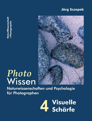 PhotoWissen - 4 Visuelle Sch?rfe: Naturwissenschaften und Psychologie f?r Photographen - Sczepek, Jrg