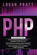 PHP: 3 in 1- Essential Beginners Guide+ Tips and tricks+ Advanced Guide to Learn the Realms of PHP Programming