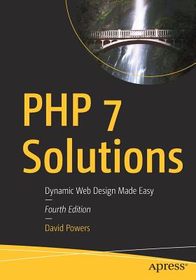 PHP 7 Solutions: Dynamic Web Design Made Easy - Powers, David