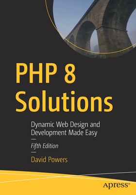 PHP 8 Solutions: Dynamic Web Design and Development Made Easy - Powers, David