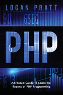 PHP: Advanced Guide to Learn the Realms of PHP Programming