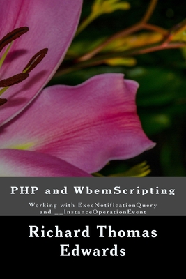 PHP and WbemScripting: Working with ExecNotificationQuery and __InstanceOperationEvent - Edwards, Richard Thomas