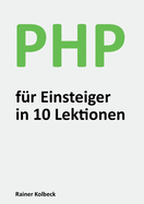 PHP f?r Einsteiger in 10 Lektionen: Programmieren lernen, schnell und effektiv