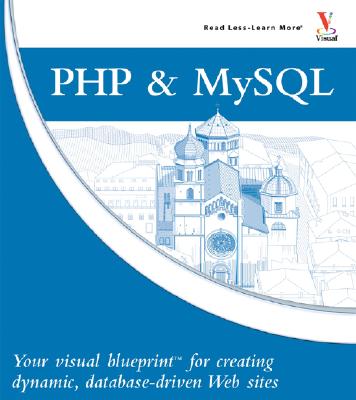 PHP & MySQL: Your Visual Blueprint for Creating Dynamic, Database-Driven Web Sites - Valade, Janet