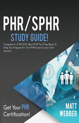 PHR/SPHR Study Guide!: Complete A-Z Review. Best PHR Test Prep Book to Help You Prepare for the PHR Exam & Learn Test Secrets! - Webber, Matt