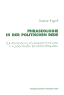 Phraseologie in Der Politischen Rede: Untersuchungen Zur Verwendung Von Phraseologismen, Phraseologischen Modifikationen Und Verst?en Gegen Die Phraseologische Norm in Ausgew?hlten Bundestagsdebatten - Elspa?, Stephan