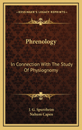 Phrenology in Connection with the Study of Physiognomy: To Which Is Prefixed a Biography of the Author by Nahum Capen