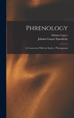 Phrenology: In Connection With the Study of Physiognomy - Spurzheim, Johann Gaspar, and Capen, Nahum