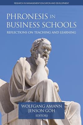 Phronesis in Business Schools: Reflections on Teaching and Learning - Amann, Wolfgang (Editor), and Goh, Jenson (Editor)