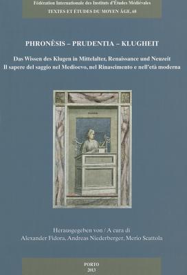 Phronesis - Prudentia - Klugheit Das Wissen Des Klugen in Mittelalter, Renaissance Und Neuzeit - Il Sapere del Saggio Nel Medioevo, Nel Rinascimento E Nell'eta Moderna - Fidora, Alexander (Editor), and Niederberger, Andreas (Editor), and Scattola, Merio (Editor)