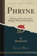 Phryne: A Drama in Four Acts and a Prologue with an Introduction (Classic Reprint)